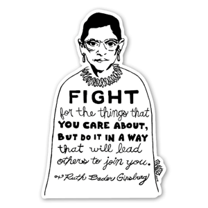 This sticker is based on a drawing that comes from Rick's pen & ink illustration series titled "Visual Activism," and was inspired by this poignant quote by Supreme Court Justice Ruth Bader Ginsburg; "Fight for the things you care about, but do it in a way that will lead others to join you."